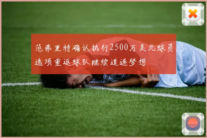 范弗里特确认执行2500万美元球员选项重返球队继续追逐梦想