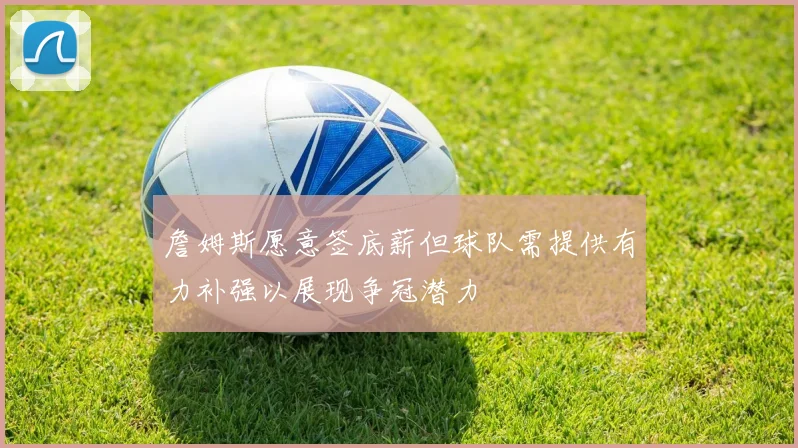 詹姆斯愿意签底薪但球队需提供有力补强以展现争冠潜力