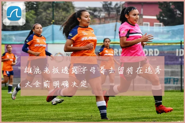 雄鹿老板透露字母哥去留将在选秀大会前明确决定