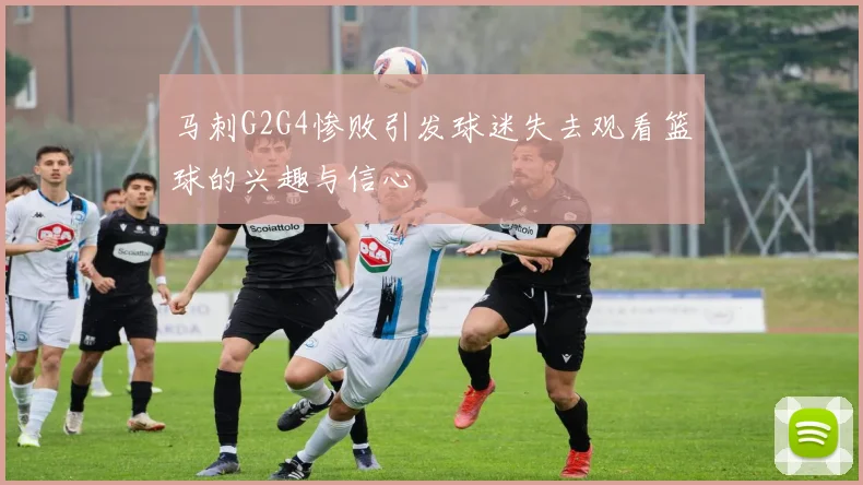 马刺G2G4惨败引发球迷失去观看篮球的兴趣与信心